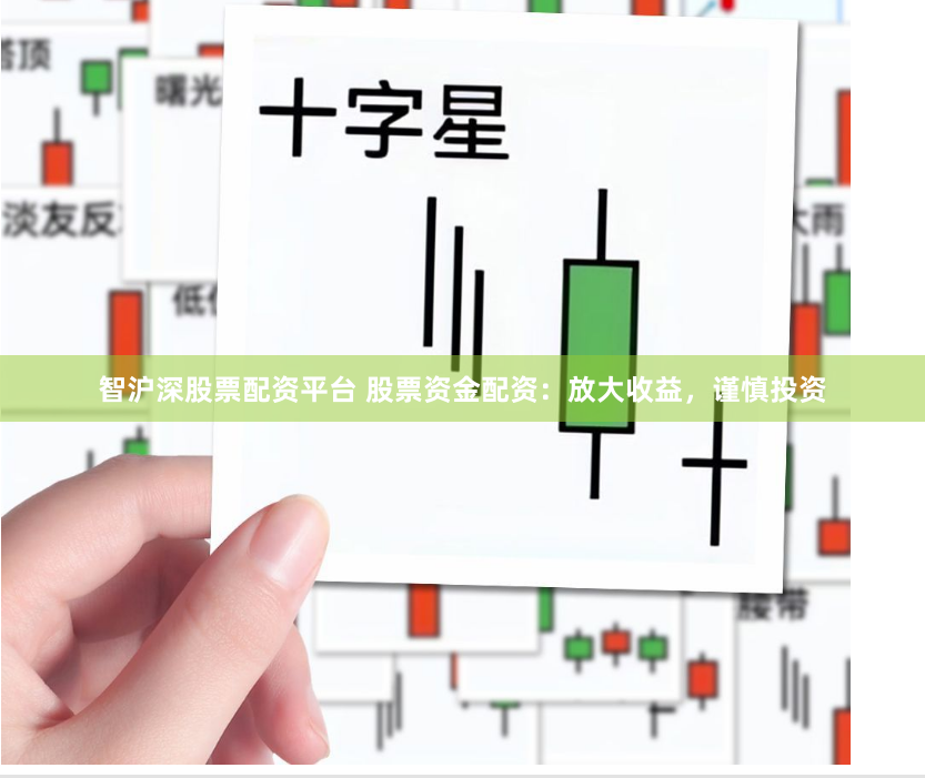 智沪深股票配资平台 股票资金配资：放大收益，谨慎投资