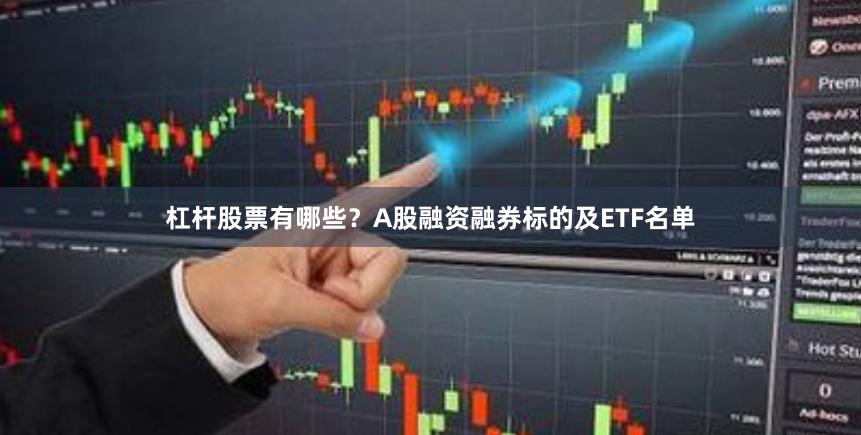 杠杆股票有哪些？A股融资融券标的及ETF名单