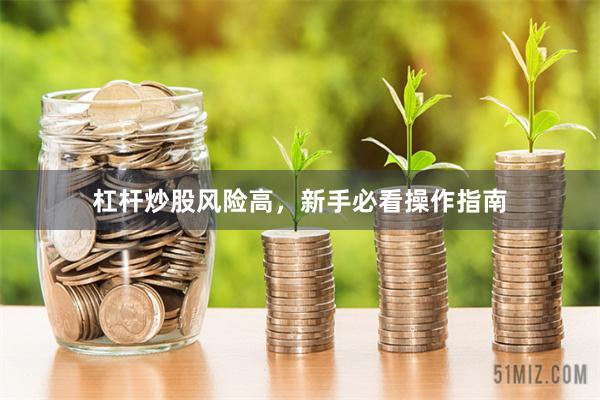 杠杆炒股风险高，新手必看操作指南