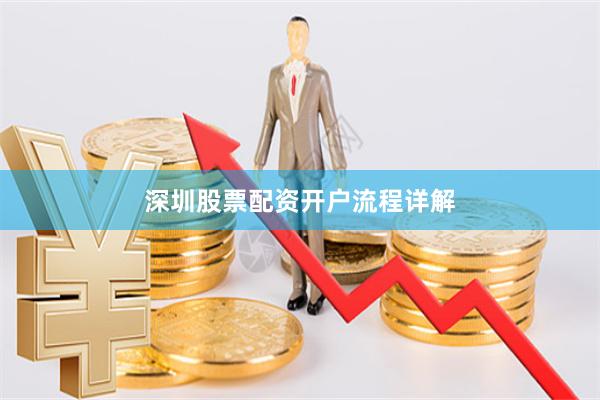 深圳股票配资开户流程详解